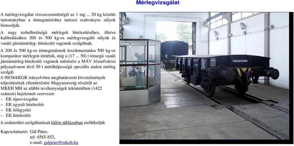 A 200 és 500 kg-os tömegetalonok leszármaztatása 500 kg-os komparátor mérlegen történik, míg a (17.