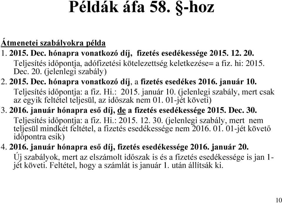01-jét követi) 3. 2016. január hónapra eső díj, de a fizetés esedékessége 2015. Dec. 30. Teljesítés időpontja: a fiz. Hi.: 2015. 12. 30. (jelenlegi szabály, mert nem teljesül mindkét feltétel, a fizetés esedékessége nem 2016.