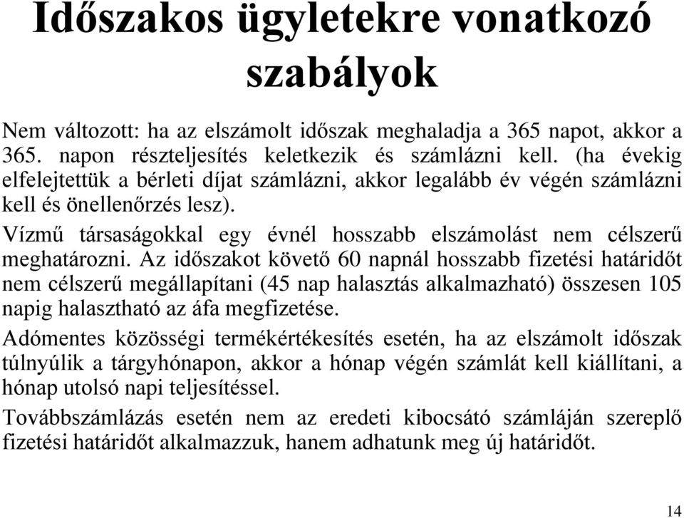 Az időszakot követő 60 napnál hosszabb fizetési határidőt nem célszerű megállapítani (45 nap halasztás alkalmazható) összesen 105 napig halasztható az áfa megfizetése.