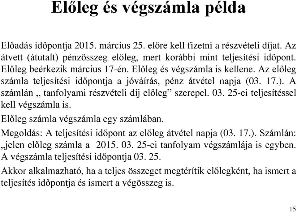 A számlán tanfolyami részvételi díj előleg szerepel. 03. 25-ei teljesítéssel kell végszámla is. Előleg számla végszámla egy számlában.