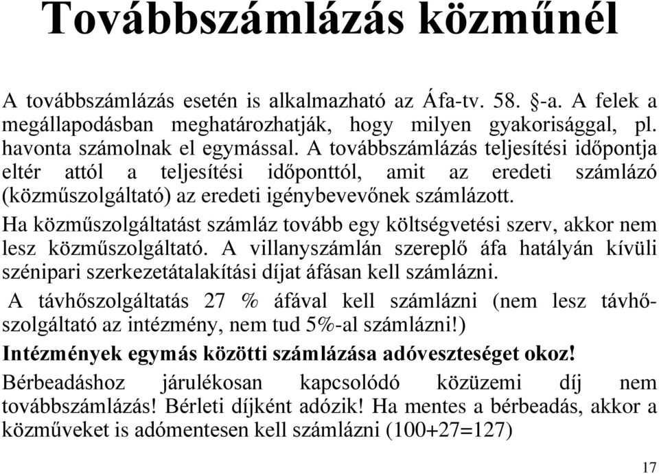 Ha közműszolgáltatást számláz tovább egy költségvetési szerv, akkor nem lesz közműszolgáltató. A villanyszámlán szereplő áfa hatályán kívüli szénipari szerkezetátalakítási díjat áfásan kell számlázni.