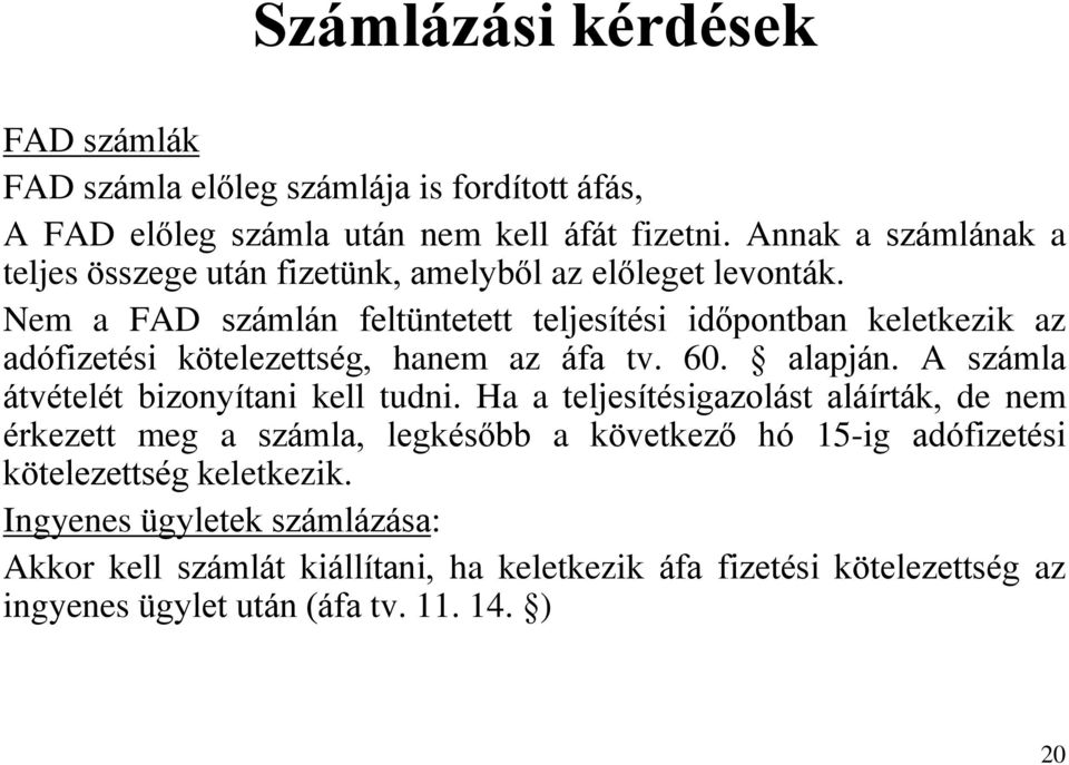 Nem a FAD számlán feltüntetett teljesítési időpontban keletkezik az adófizetési kötelezettség, hanem az áfa tv. 60. alapján.
