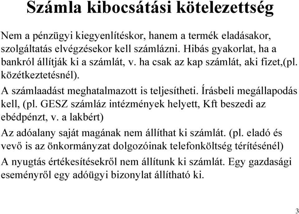 Írásbeli megállapodás kell, (pl. GESZ számláz intézmények helyett, Kft beszedi az ebédpénzt, v. a lakbért) Az adóalany saját magának nem állíthat ki számlát.