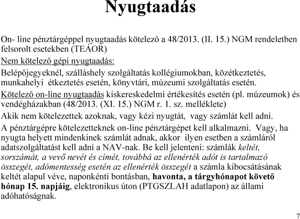 szolgáltatás esetén. Kötelező on-line nyugtaadás kiskereskedelmi értékesítés esetén (pl. múzeumok) és vendégházakban (48/2013. (XI. 15.) NGM r. 1. sz.