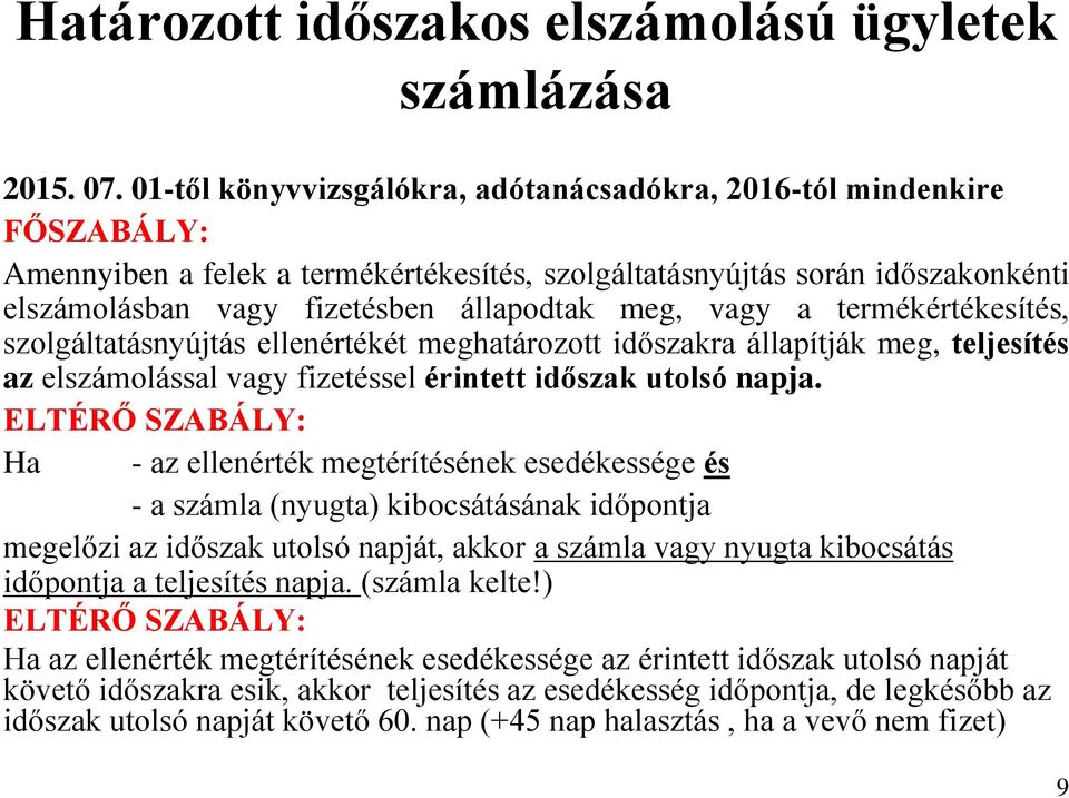 vagy a termékértékesítés, szolgáltatásnyújtás ellenértékét meghatározott időszakra állapítják meg, teljesítés az elszámolással vagy fizetéssel érintett időszak utolsó napja.