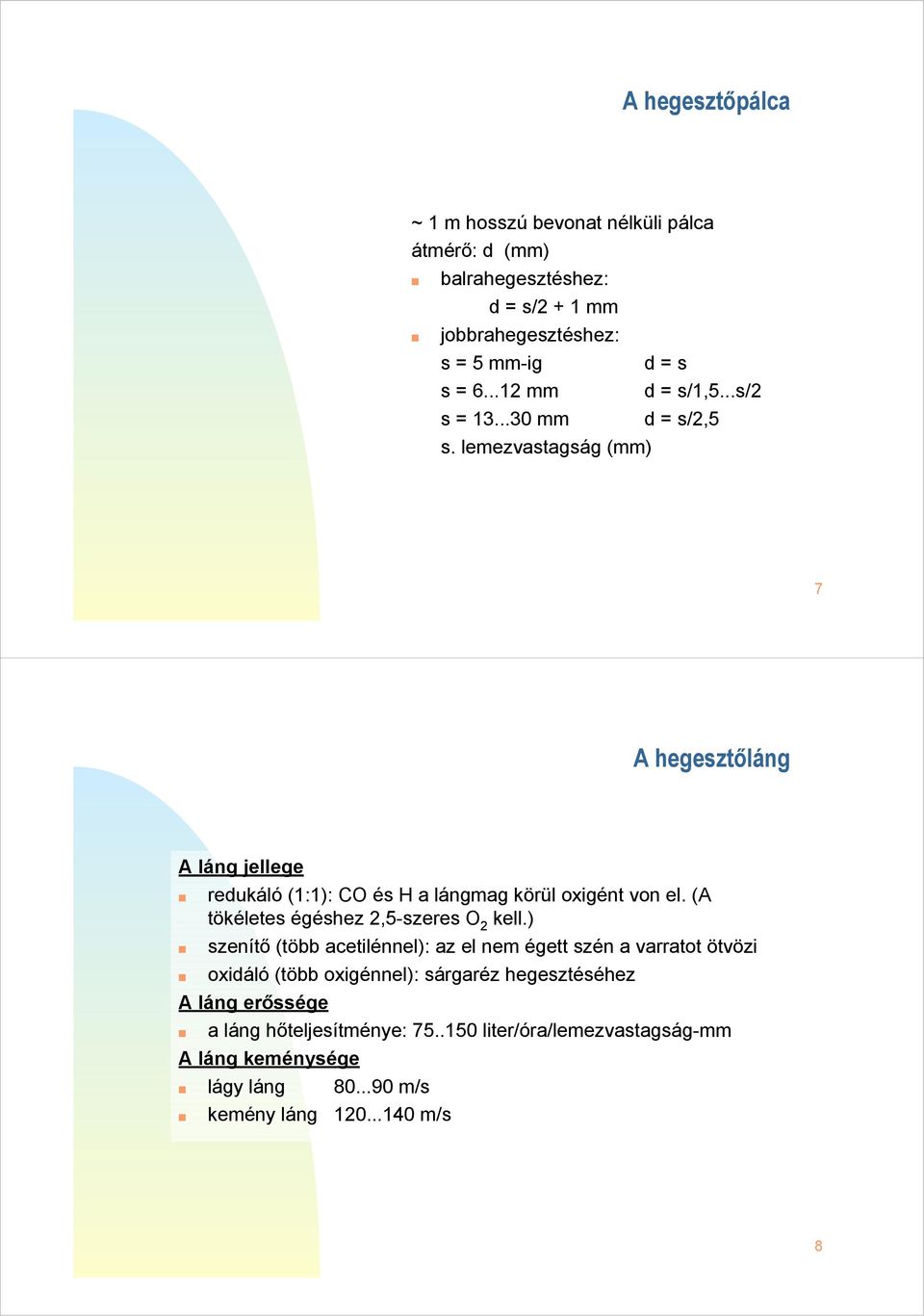 lemezvastagság (mm) 7 A hegesztőláng A láng jellege redukáló (1:1): CO és H a lángmag körül t von el. (A tökéletes égéshez 2,5-szeres O 2 kell.