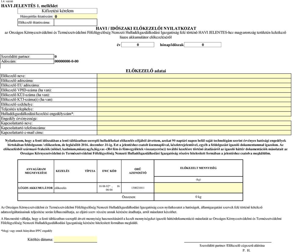 Előkezelő VPID-száma (ha van): Előkezelő KÜJ-száma (ha van): Előkezelő KTJ-száma(i) (ha van): Előkezelő székhelye: Teljesítés telephelye: Hulladékgazdálkodási/kezelési engedélyszám*: Engedély
