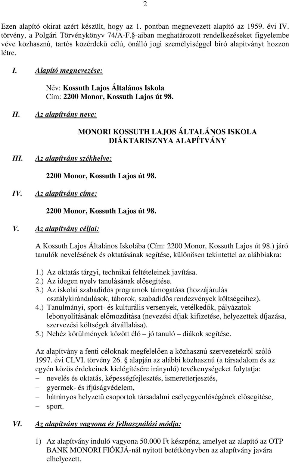 Alapító megnevezése: Név: Kossuth Lajos Általános Iskola Cím: 2200 Monor, Kossuth Lajos út 98. II. Az alapítvány neve: MONORI KOSSUTH LAJOS ÁLTALÁNOS ISKOLA DIÁKTARISZNYA ALAPÍTVÁNY III.