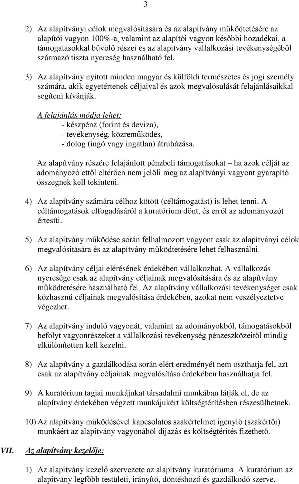 3) Az alapítvány nyitott minden magyar és külföldi természetes és jogi személy számára, akik egyetértenek céljaival és azok megvalósulását felajánlásaikkal segíteni kívánják.