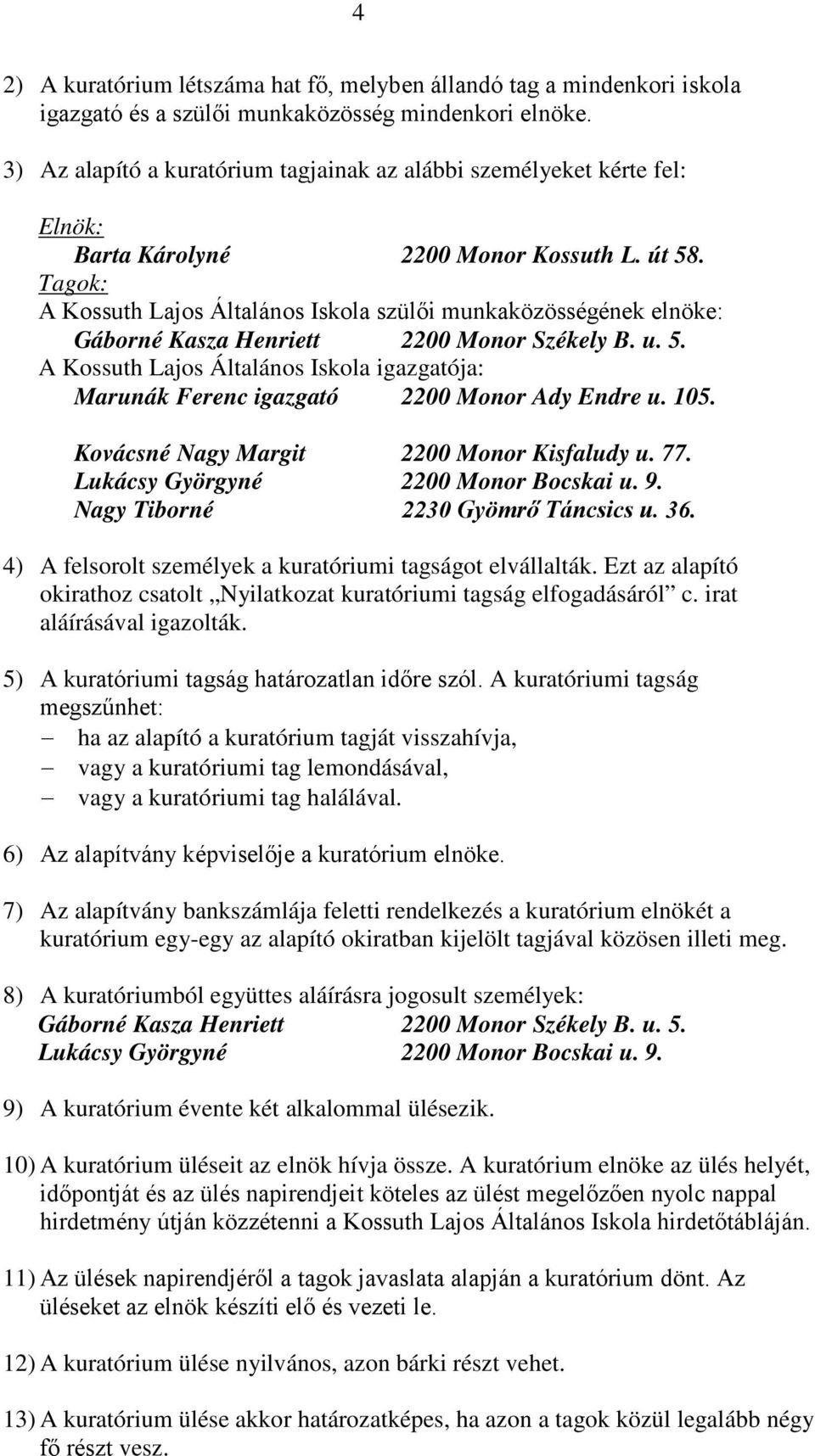 Tagok: A Kossuth Lajos Általános Iskola szülői munkaközösségének elnöke: Gáborné Kasza Henriett 2200 Monor Székely B. u. 5.