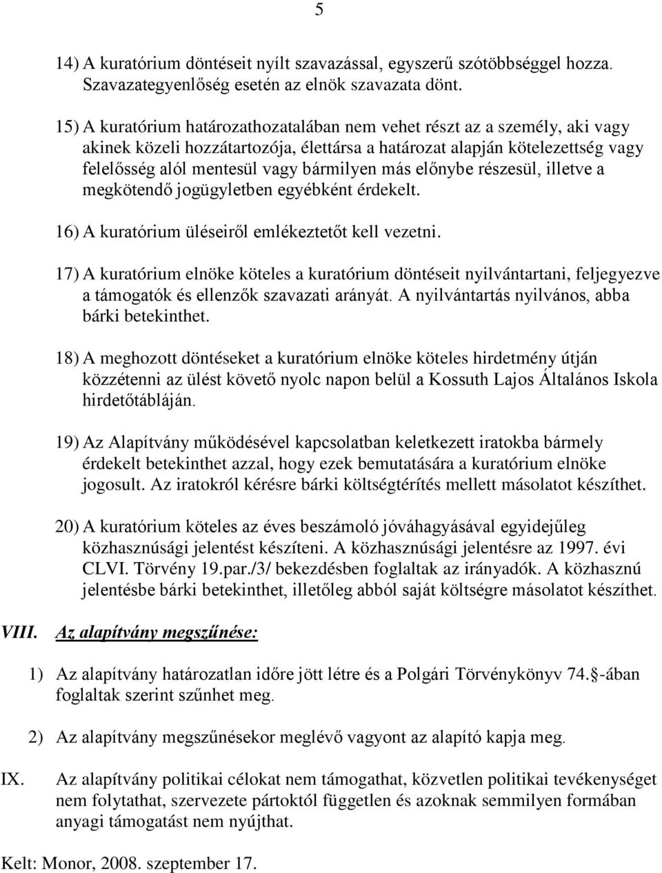 előnybe részesül, illetve a megkötendő jogügyletben egyébként érdekelt. 16) A kuratórium üléseiről emlékeztetőt kell vezetni.