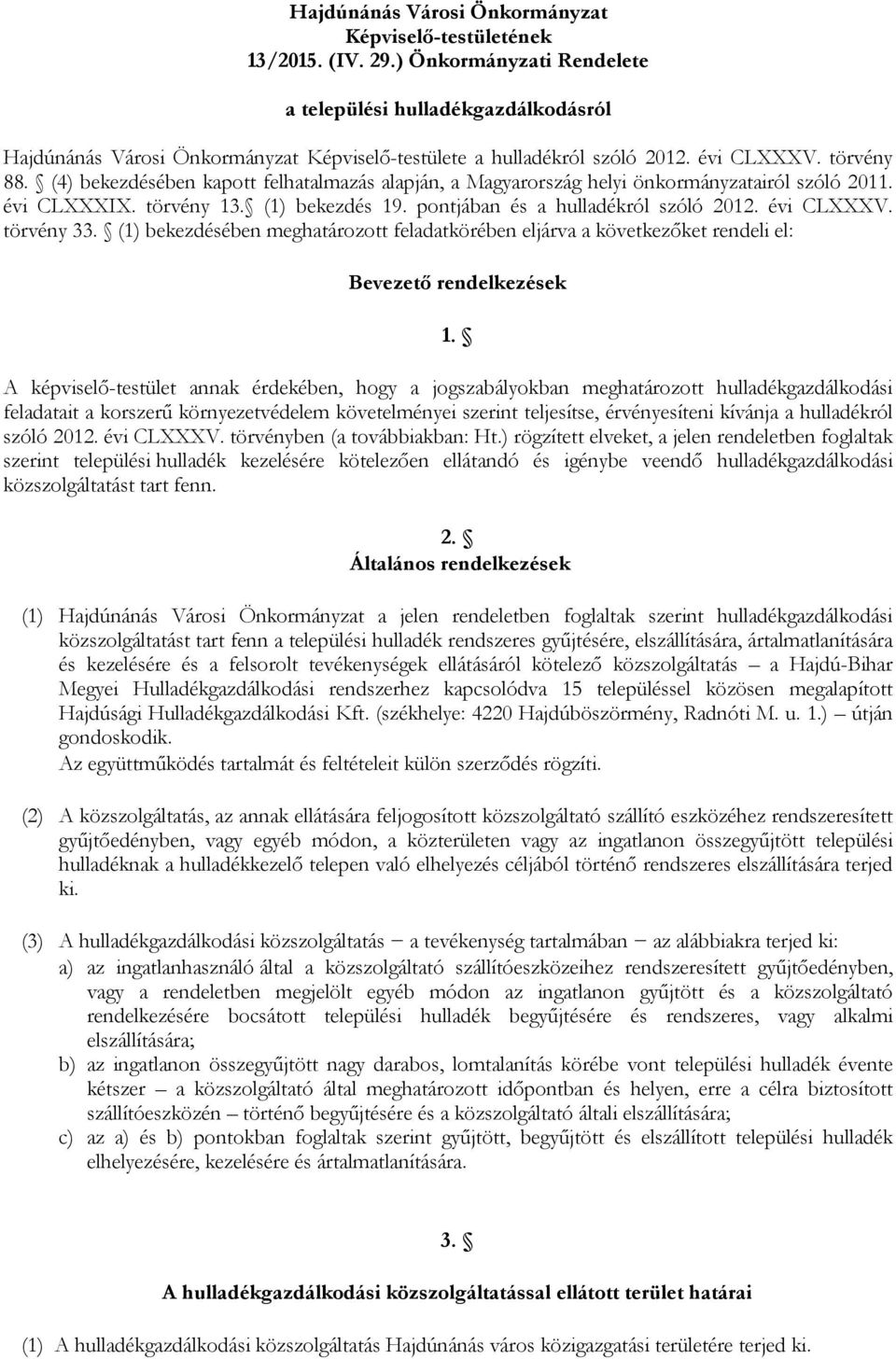 (4) bekezdésében kapott felhatalmazás alapján, a Magyarország helyi önkormányzatairól szóló 2011. évi CLXXXIX. törvény 13. (1) bekezdés 19. pontjában és a hulladékról szóló 2012. évi CLXXXV.