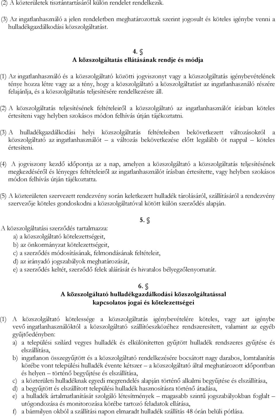 A közszolgáltatás ellátásának rendje és módja (1) Az ingatlanhasználó és a közszolgáltató közötti jogviszonyt vagy a közszolgáltatás igénybevételének ténye hozza létre vagy az a tény, hogy a