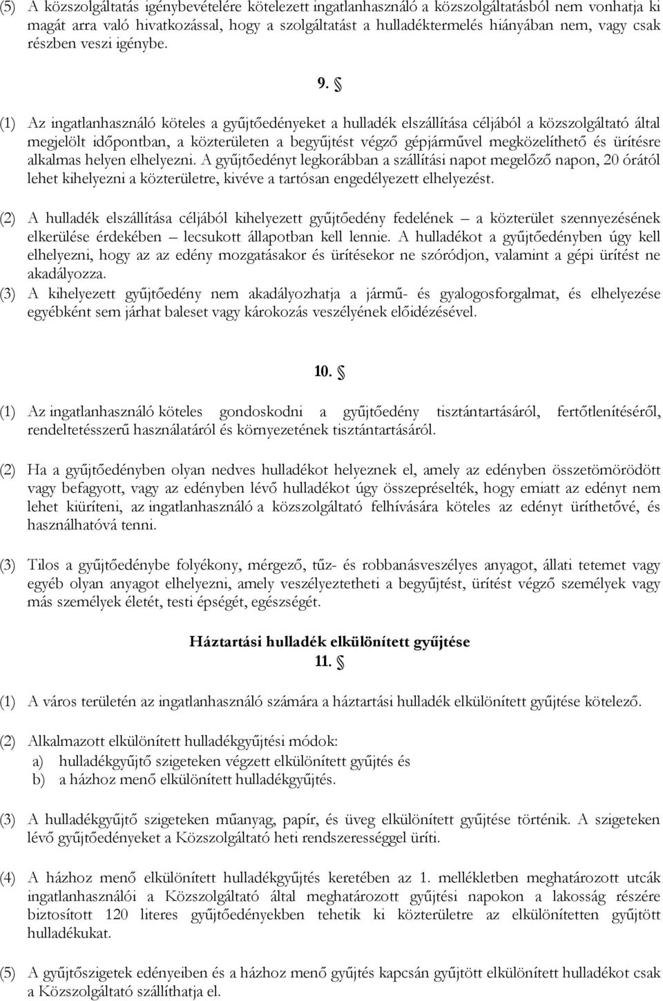 (1) Az ingatlanhasználó köteles a győjtıedényeket a hulladék elszállítása céljából a közszolgáltató által megjelölt idıpontban, a közterületen a begyőjtést végzı gépjármővel megközelíthetı és
