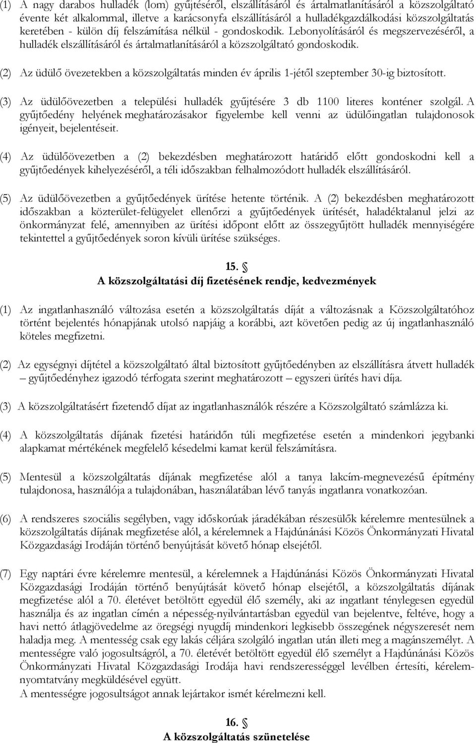 (2) Az üdülı övezetekben a közszolgáltatás minden év április 1-jétıl szeptember 30-ig biztosított. (3) Az üdülıövezetben a települési hulladék győjtésére 3 db 1100 literes konténer szolgál.