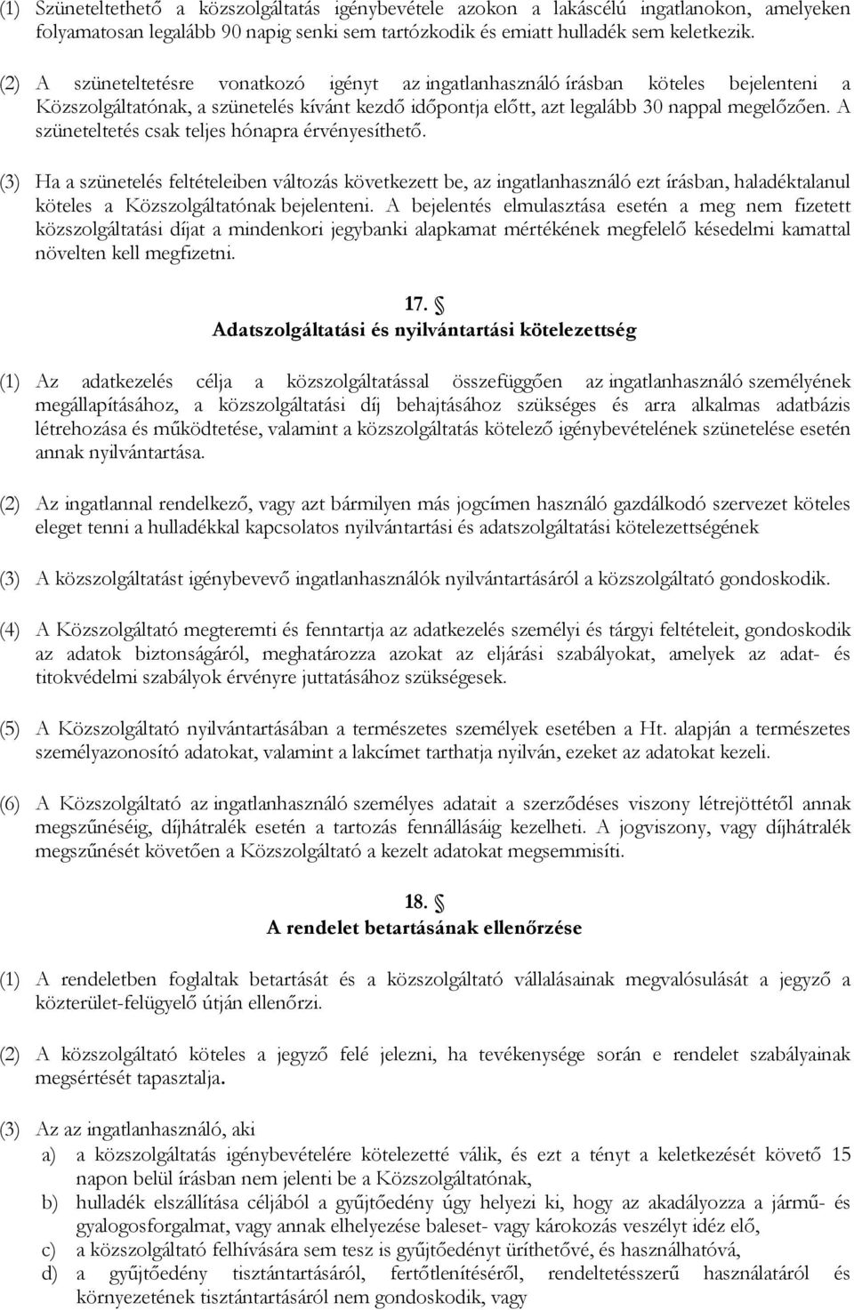 A szüneteltetés csak teljes hónapra érvényesíthetı. (3) Ha a szünetelés feltételeiben változás következett be, az ingatlanhasználó ezt írásban, haladéktalanul köteles a Közszolgáltatónak bejelenteni.