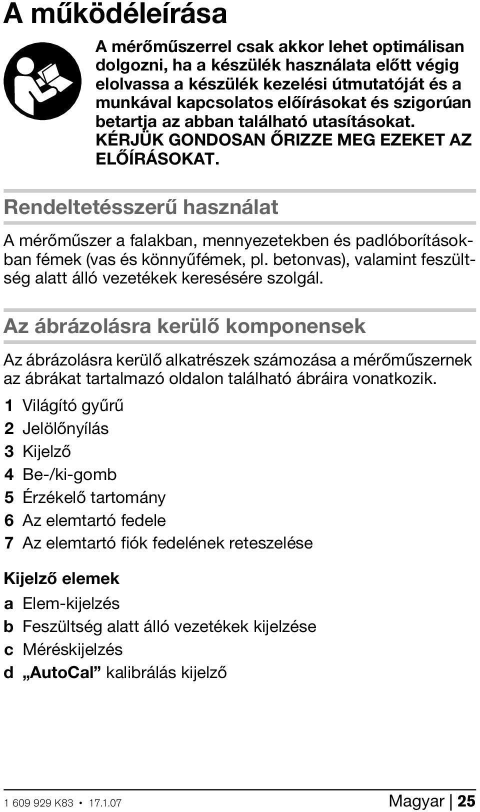 Rendeltetésszerű használat A mérőműszer a falakban, mennyezetekben és padlóborításokban fémek (vas és könnyűfémek, pl. betonvas), valamint feszültség alatt álló vezetékek keresésére szolgál.