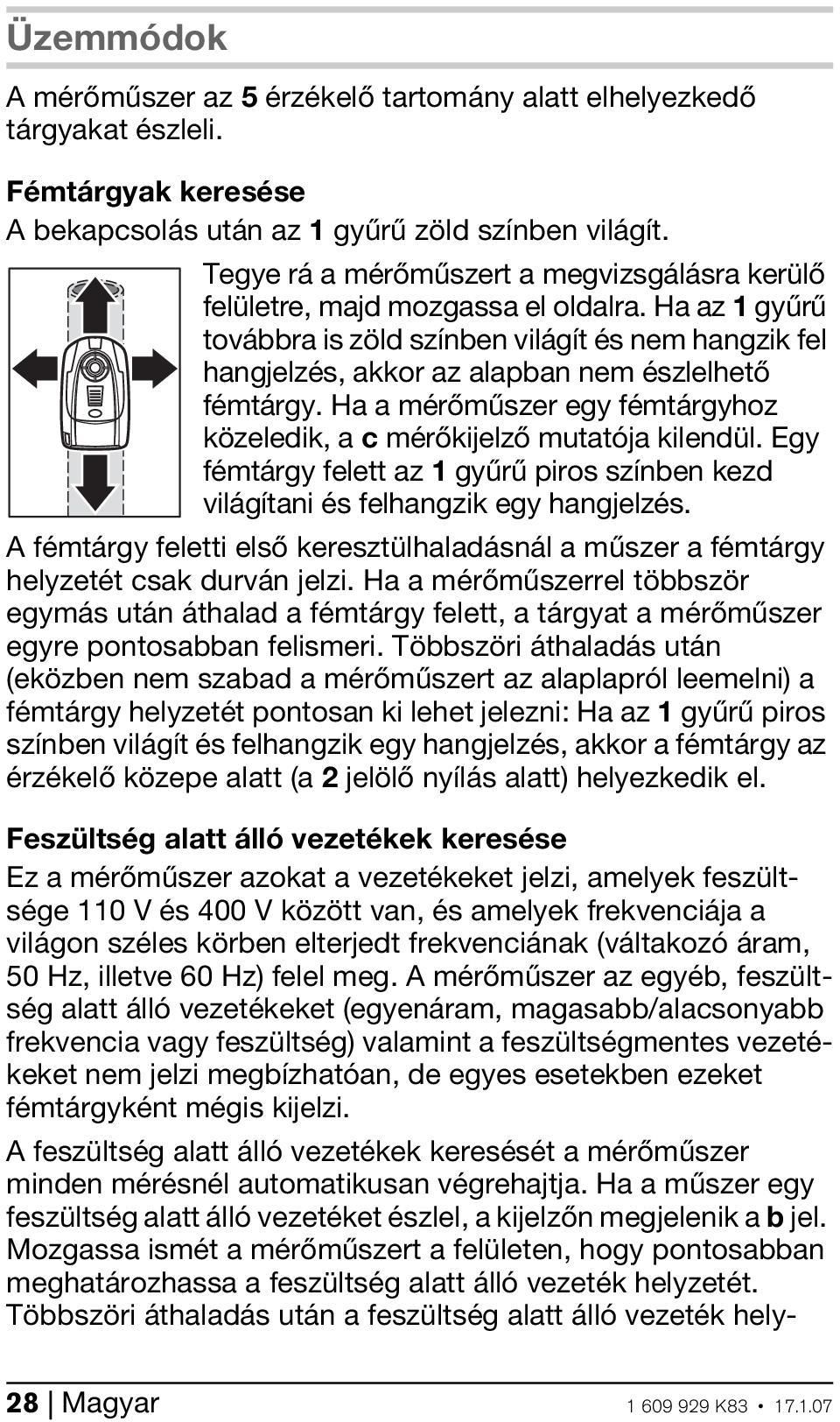 Ha az 1 gyűrű továbbra is zöld színben világít és nem hangzik fel hangjelzés, akkor az alapban nem észlelhető fémtárgy. Ha a mérőműszer egy fémtárgyhoz közeledik, a c mérőkijelző mutatója kilendül.