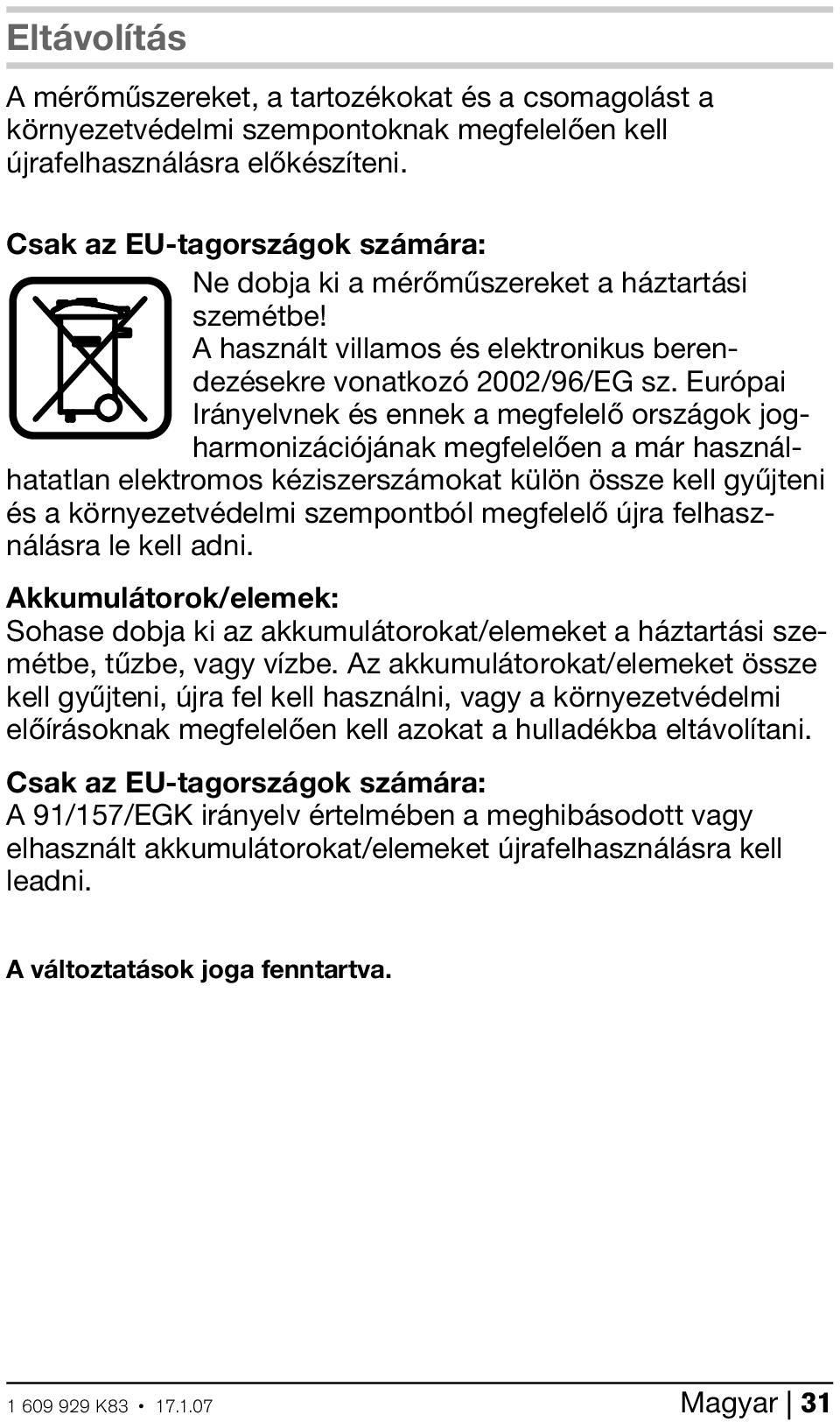 Európai Irányelvnek és ennek a megfelelő országok jogharmonizációjának megfelelően a már használhatatlan elektromos kéziszerszámokat külön össze kell gyűjteni és a környezetvédelmi szempontból