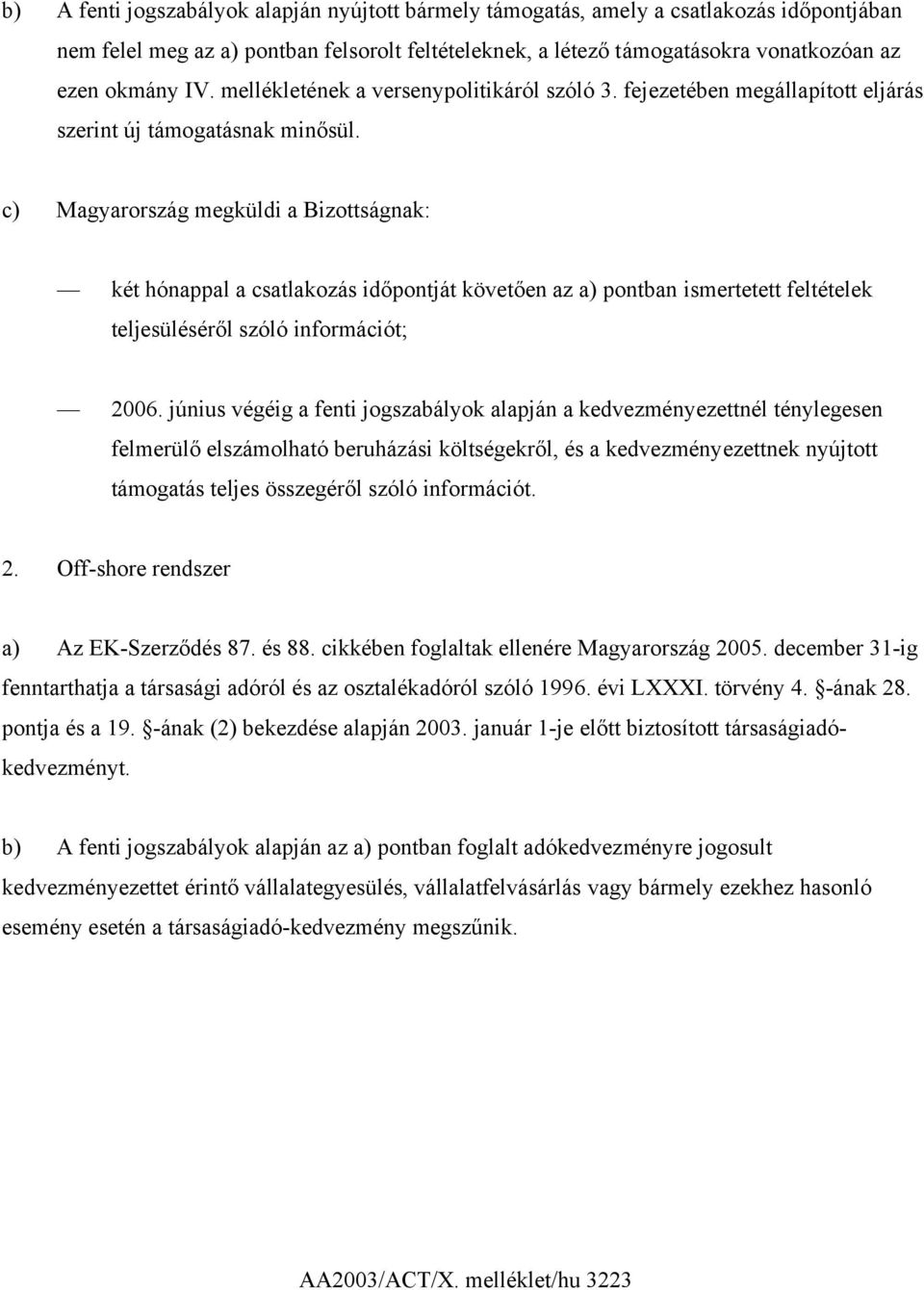 c) Magyarország megküldi a Bizottságnak: két hónappal a csatlakozás időpontját követően az a) pontban ismertetett feltételek teljesüléséről szóló információt; 2006.