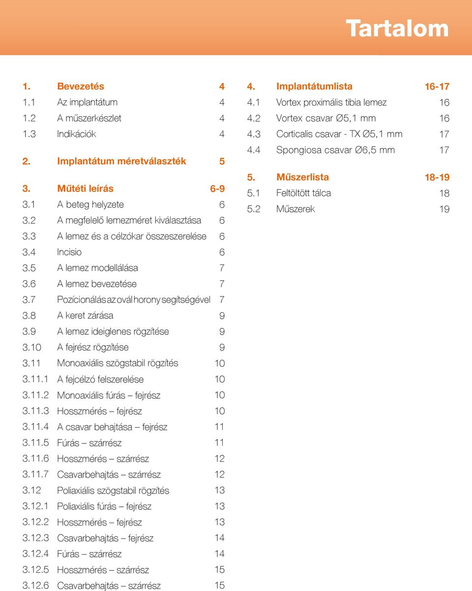 2 Műszerlista Feltöltött tálca Műszerek 18-19 18 19 3.3 A lemez és a célzókar összeszerelése 6 3.4 Incisio 6 3.5 A lemez modellálása 7 3.6 A lemez bevezetése 7 3.