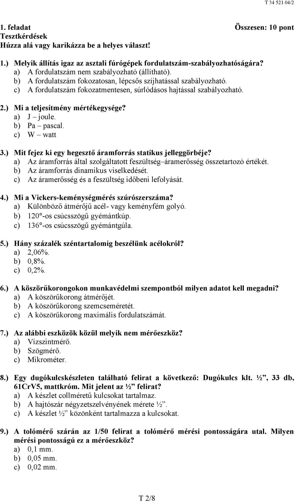 ) Mi a teljesítmény mértékegysége? a) J joule. b) Pa pascal. c) W watt 3.) Mit fejez ki egy hegesztő áramforrás statikus jelleggörbéje?