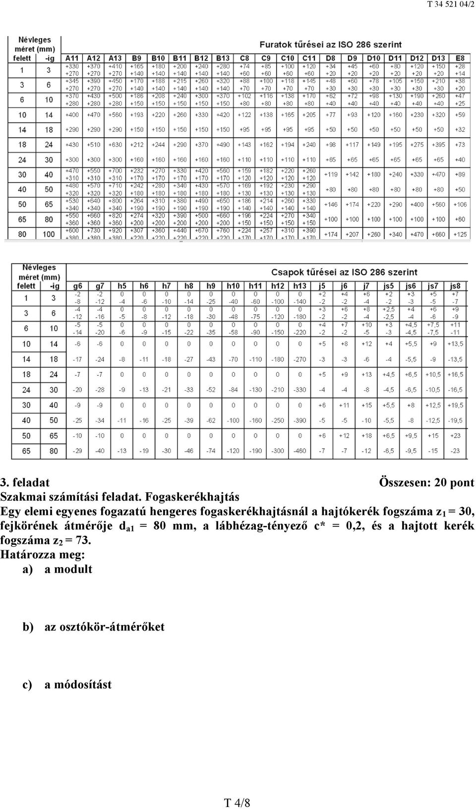 hajtókerék fogszáma z 1 = 30, fejkörének átmérője d a1 = 80 mm, a lábhézag-tényező
