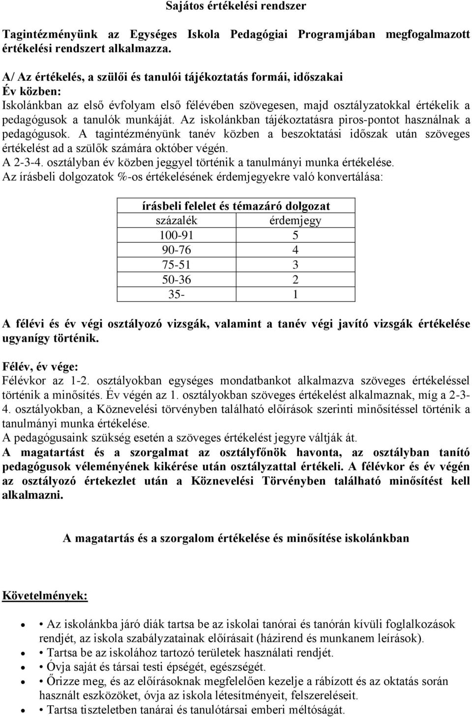 Az iskolánkban tájékoztatásra piros-pontot használnak a pedagógusok. A tagintézményünk tanév közben a beszoktatási időszak után szöveges értékelést ad a szülők számára október végén. A 2-3-4.