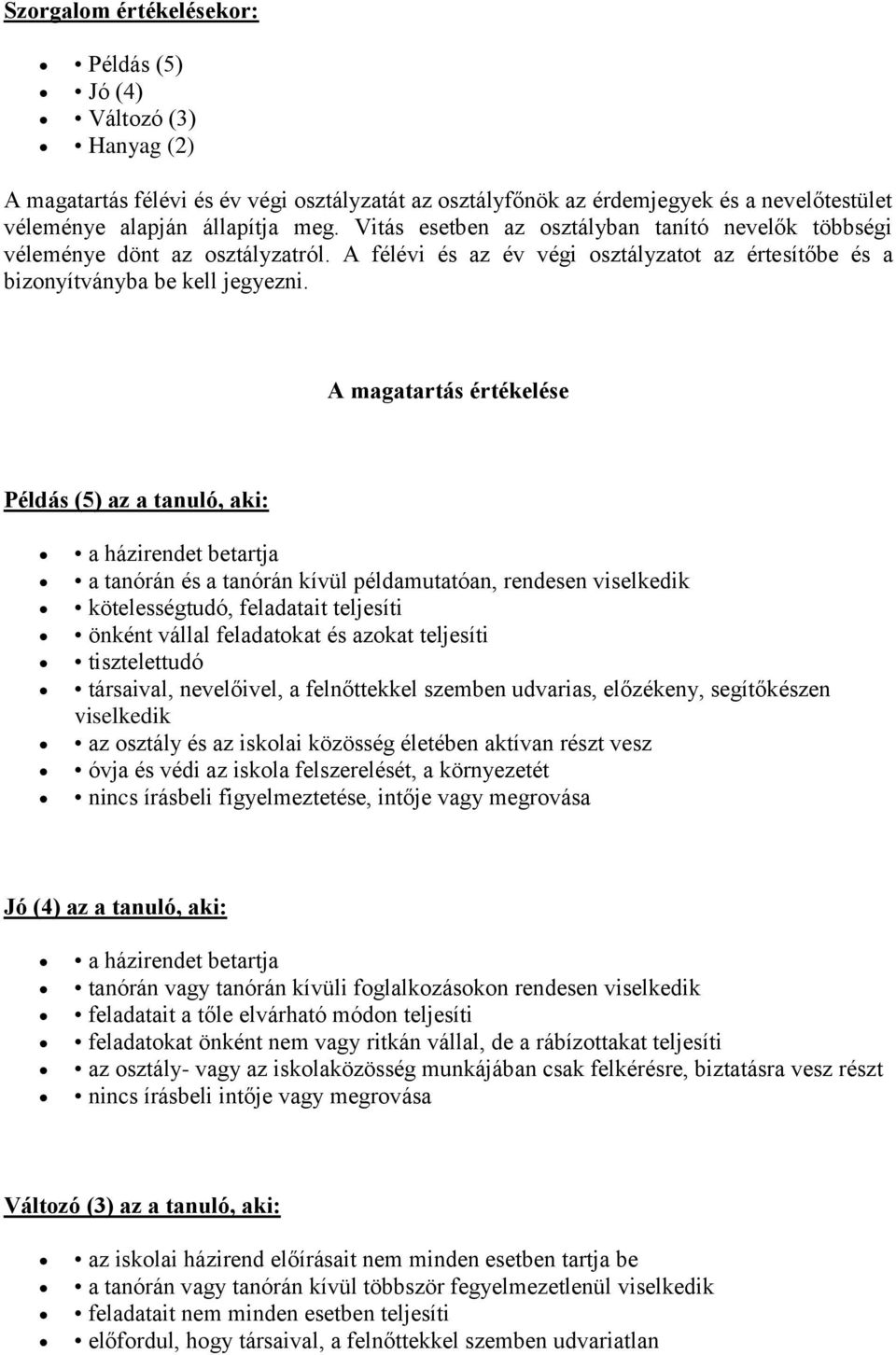 A magatartás értékelése Példás (5) az a tanuló, aki: a házirendet betartja a tanórán és a tanórán kívül példamutatóan, rendesen viselkedik kötelességtudó, feladatait teljesíti önként vállal