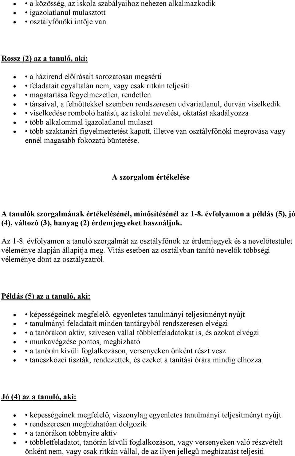 oktatást akadályozza több alkalommal igazolatlanul mulaszt több szaktanári figyelmeztetést kapott, illetve van osztályfőnöki megrovása vagy ennél magasabb fokozatú büntetése.