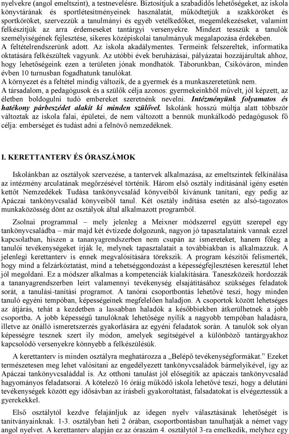 megemlékezéseket, valamint felkészítjük az arra érdemeseket tantárgyi versenyekre. Mindezt tesszük a tanulók személyiségének fejlesztése, sikeres középiskolai tanulmányuk megalapozása érdekében.