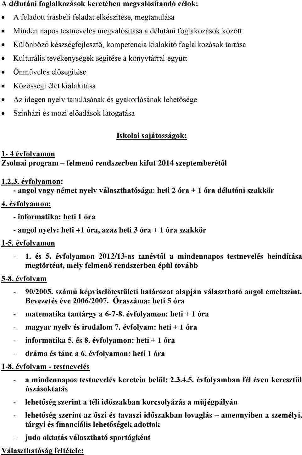 gyakorlásának lehetősége Színházi és mozi előadások látogatása Iskolai sajátosságok: 1-4 évfolyamon Zsolnai program felmenő rendszerben kifut 2014 szeptemberétől 1.2.3.
