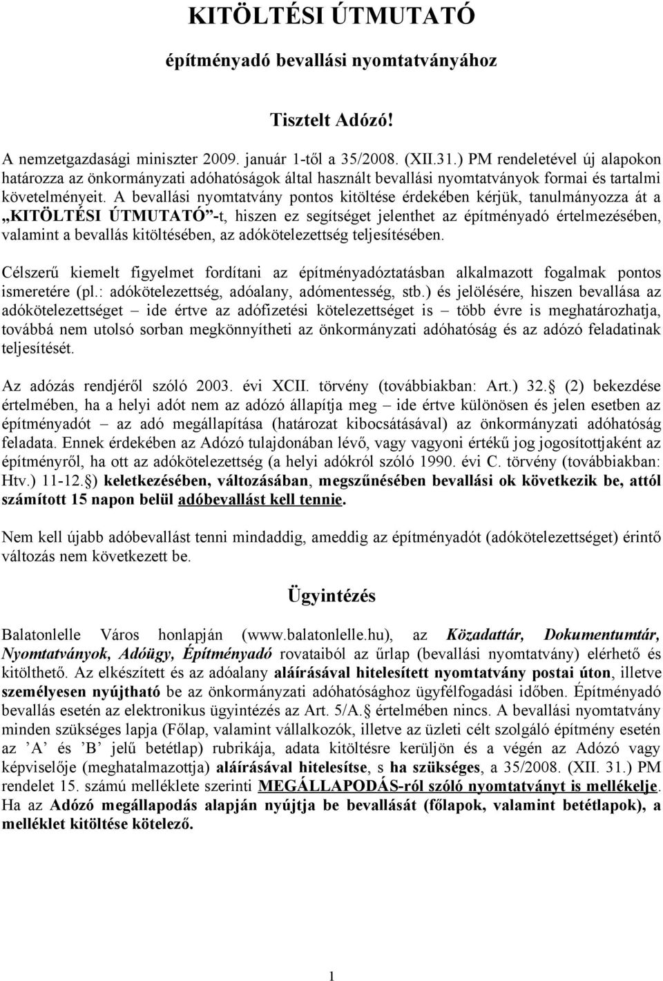 A bevallási nyomtatvány pontos kitöltése érdekében kérjük, tanulmányozza át a KITÖLTÉSI ÚTMUTATÓ -t, hiszen ez segítséget jelenthet az építményadó értelmezésében, valamint a bevallás kitöltésében, az