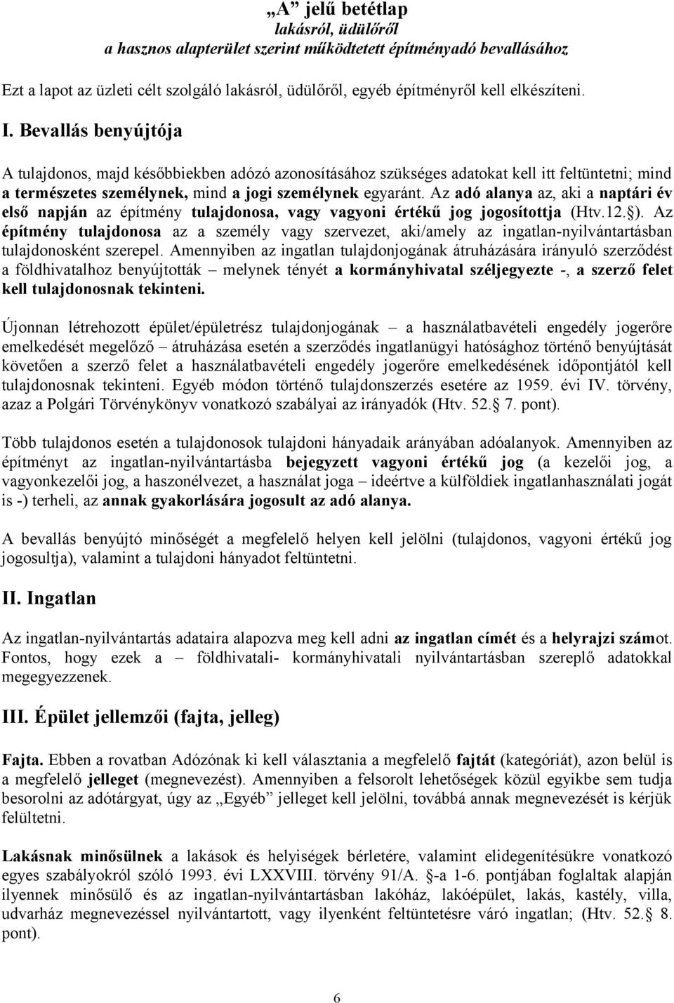 Az adó alanya az, aki a naptári év első napján az építmény tulajdonosa, vagy vagyoni értékű jog jogosítottja (Htv.12. ).