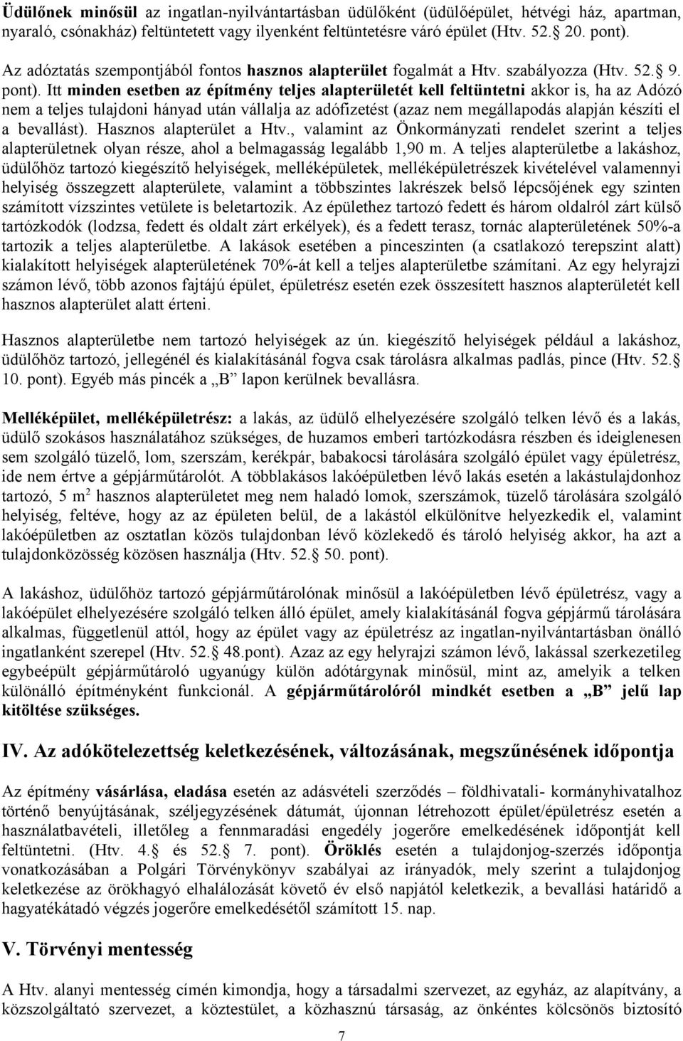 Itt minden esetben az építmény teljes alapterületét kell feltüntetni akkor is, ha az Adózó nem a teljes tulajdoni hányad után vállalja az adófizetést (azaz nem megállapodás alapján készíti el a
