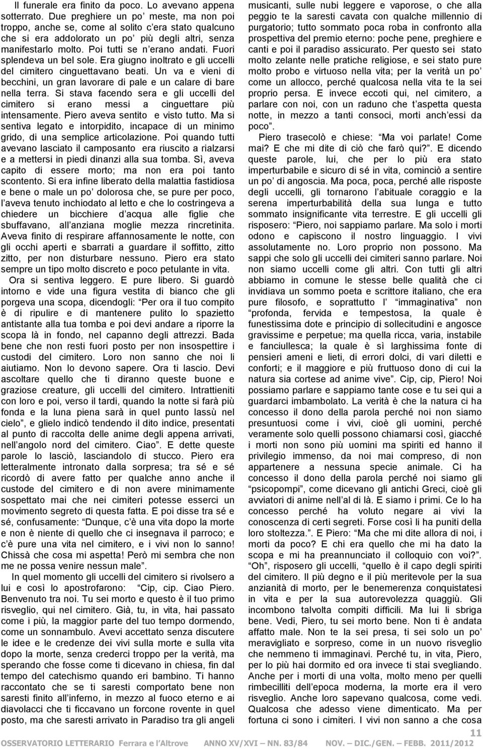 Fuori splendeva un bel sole. Era giugno inoltrato e gli uccelli del cimitero cinguettavano beati. Un va e vieni di becchini, un gran lavorare di pale e un calare di bare nella terra.