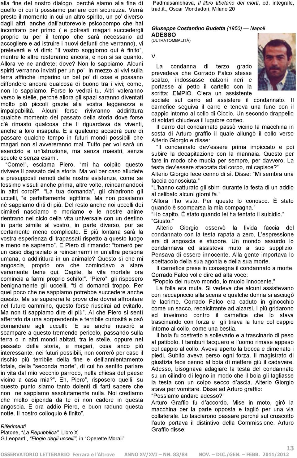 sarà necessario ad accogliere e ad istruire i nuovi defunti che verranno), vi preleverà e vi dirà: Il vostro soggiorno qui è finito, mentre le altre resteranno ancora, e non si sa quanto.