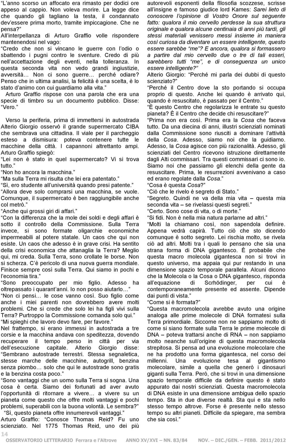 Credo di più nell accettazione degli eventi, nella tolleranza. In questa seconda vita non vedo grandi ingiustizie, avversità Non ci sono guerre perché odiare?