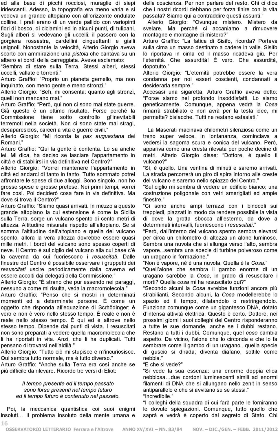 Sugli alberi si vedevano gli uccelli: il passero con la gorgiera rossastra, cardellini cinguettanti e gialli usignoli.
