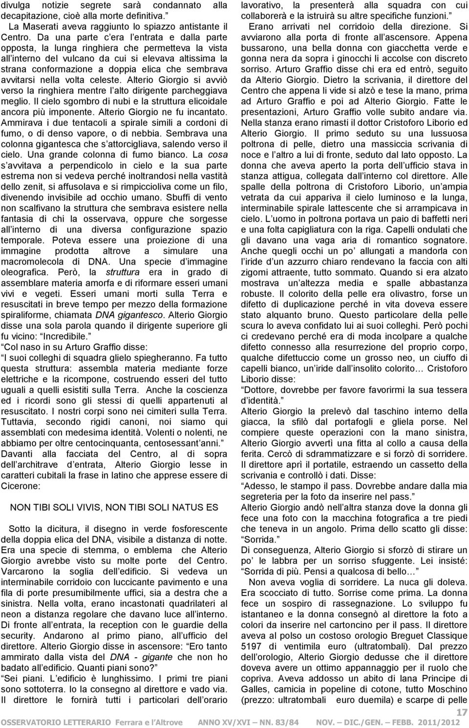avvitarsi nella volta celeste. Alterio Giorgio si avviò verso la ringhiera mentre l alto dirigente parcheggiava meglio. Il cielo sgombro di nubi e la struttura elicoidale ancora più imponente.