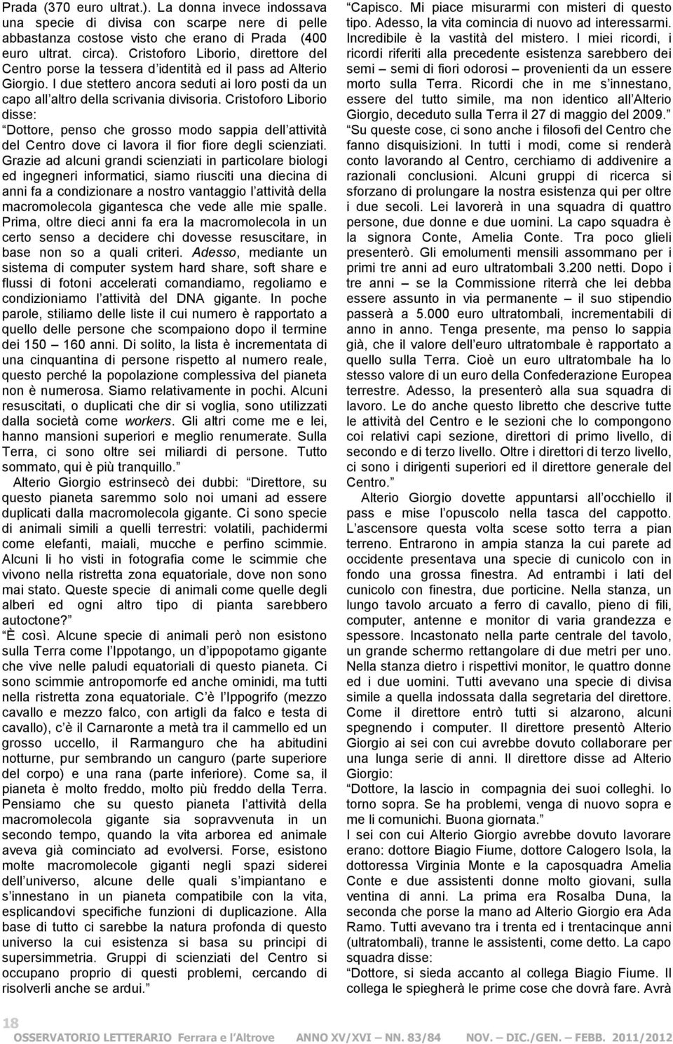 Cristoforo Liborio disse: Dottore, penso che grosso modo sappia dell attività del Centro dove ci lavora il fior fiore degli scienziati.
