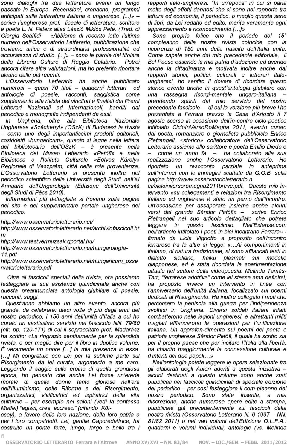 di Giorgia Scaffidi «Abbiamo di recente letto l'ultimo numero dell'osservatorio Letterario, pubblicazione che troviamo unica e di straordinaria professionalità ed accuratezza di studio. [.