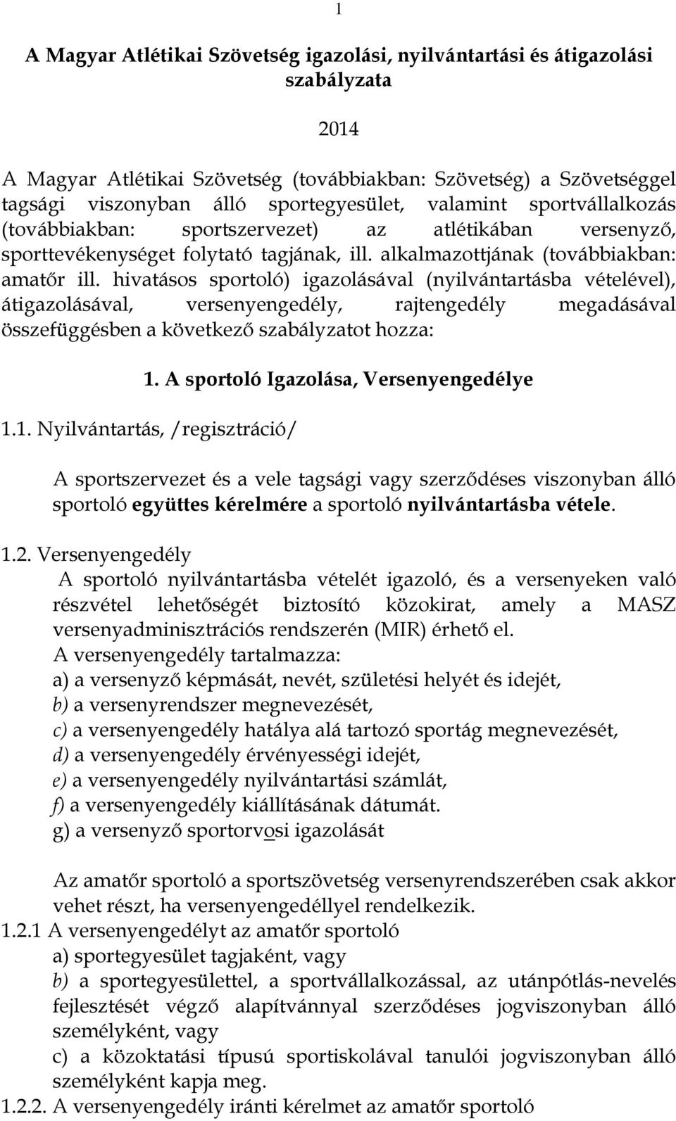 hivatásos sportoló) igazolásával (nyilvántartásba vételével), átigazolásával, versenyengedély, rajtengedély megadásával összefüggésben a következő szabályzatot hozza: 1.