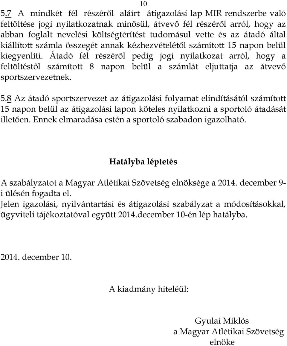 Átadó fél részéről pedig jogi nyilatkozat arról, hogy a feltöltéstől számított 8 napon belül a számlát eljuttatja az átvevő sportszervezetnek. 5.