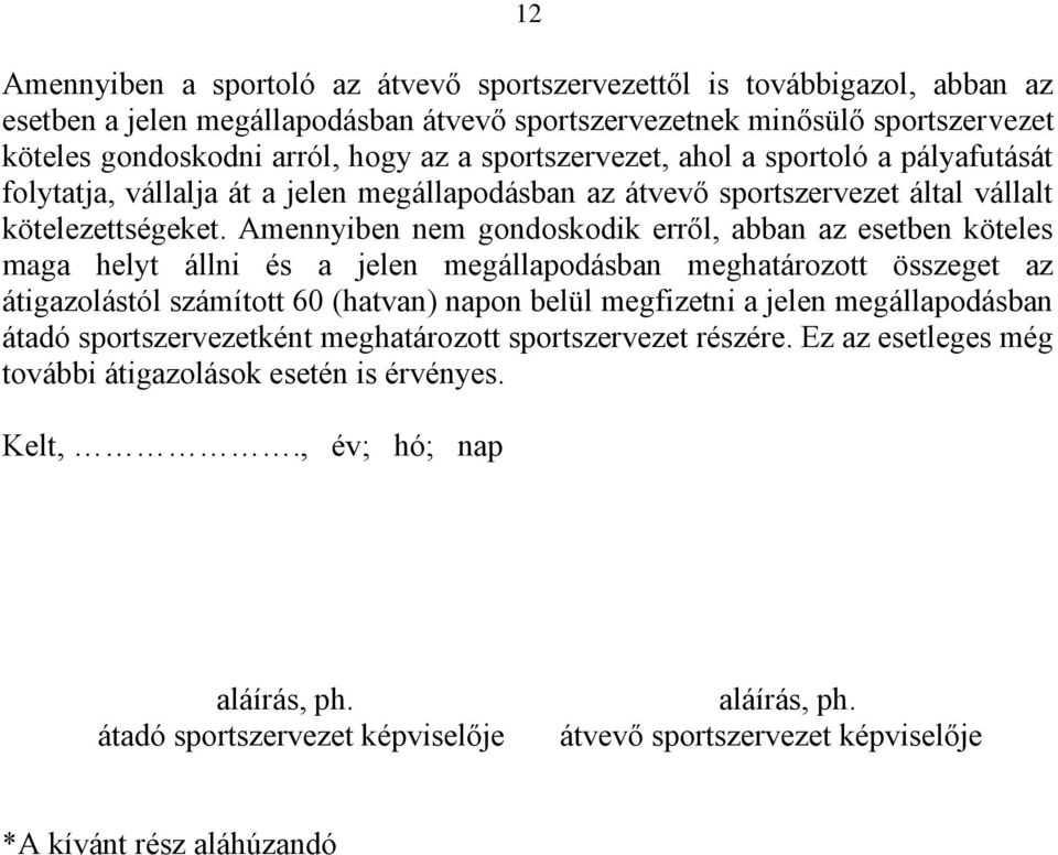 Amennyiben nem gondoskodik erről, abban az esetben köteles maga helyt állni és a jelen megállapodásban meghatározott összeget az átigazolástól számított 60 (hatvan) napon belül megfizetni a jelen