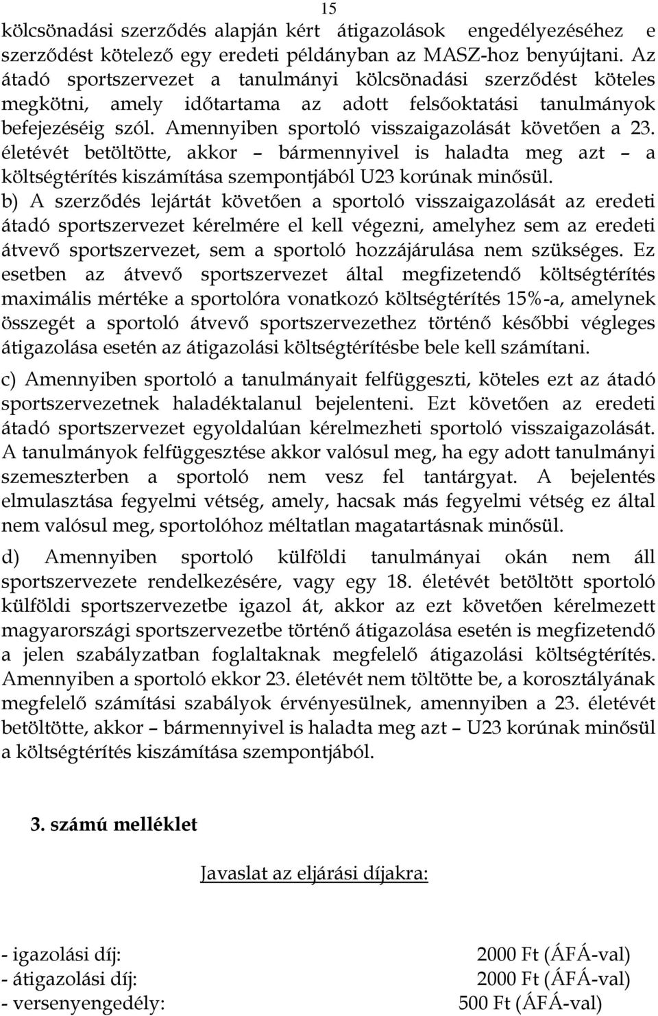 Amennyiben sportoló visszaigazolását követően a 23. életévét betöltötte, akkor bármennyivel is haladta meg azt a költségtérítés kiszámítása szempontjából U23 korúnak minősül.