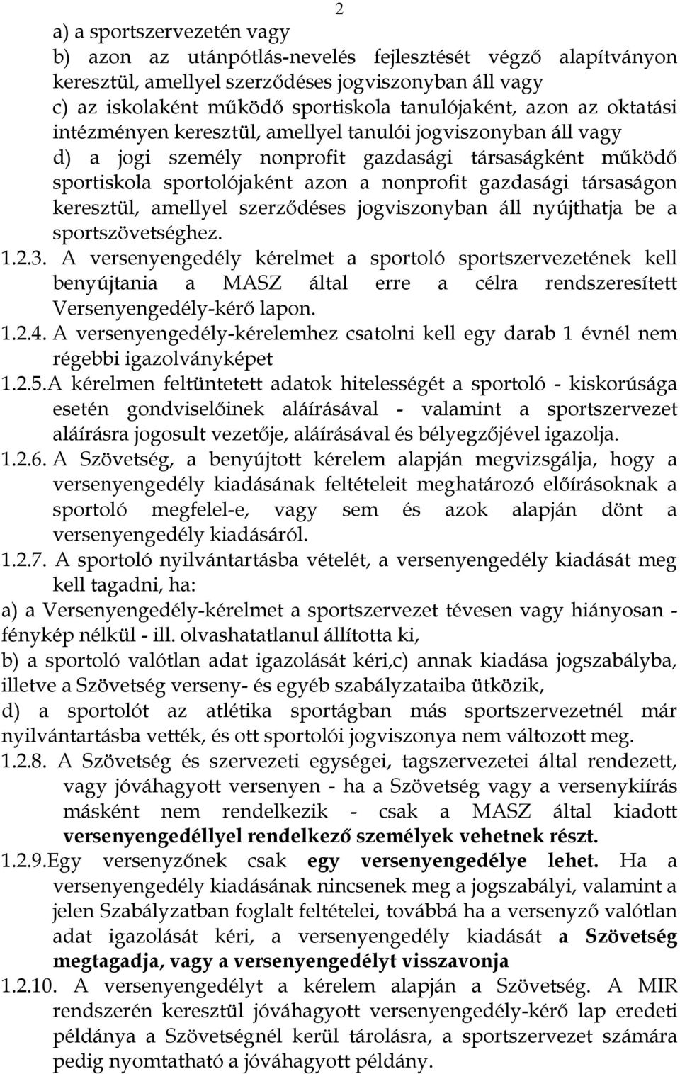 társaságon keresztül, amellyel szerződéses jogviszonyban áll nyújthatja be a sportszövetséghez. 1.2.3.