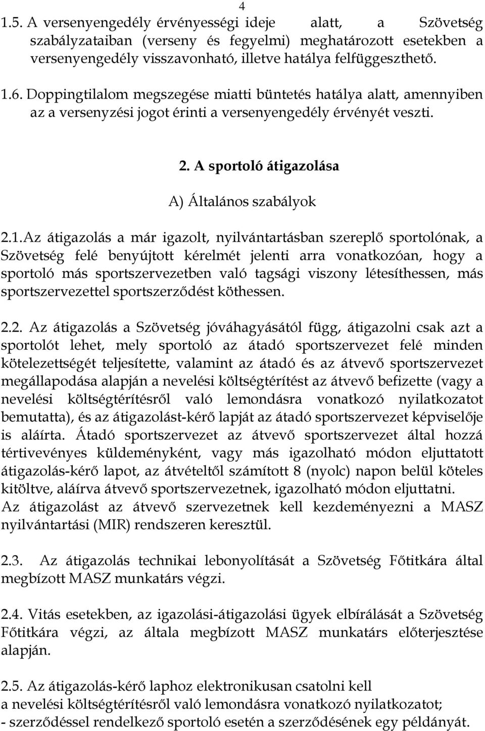 Az átigazolás a már igazolt, nyilvántartásban szereplő sportolónak, a Szövetség felé benyújtott kérelmét jelenti arra vonatkozóan, hogy a sportoló más sportszervezetben való tagsági viszony