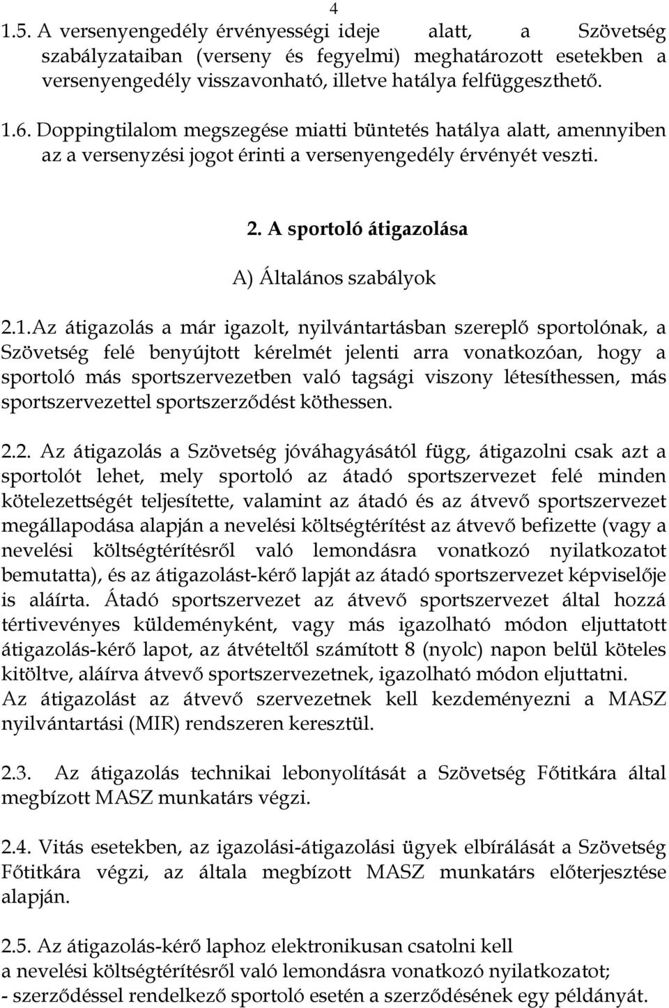 Az átigazolás a már igazolt, nyilvántartásban szereplő sportolónak, a Szövetség felé benyújtott kérelmét jelenti arra vonatkozóan, hogy a sportoló más sportszervezetben való tagsági viszony