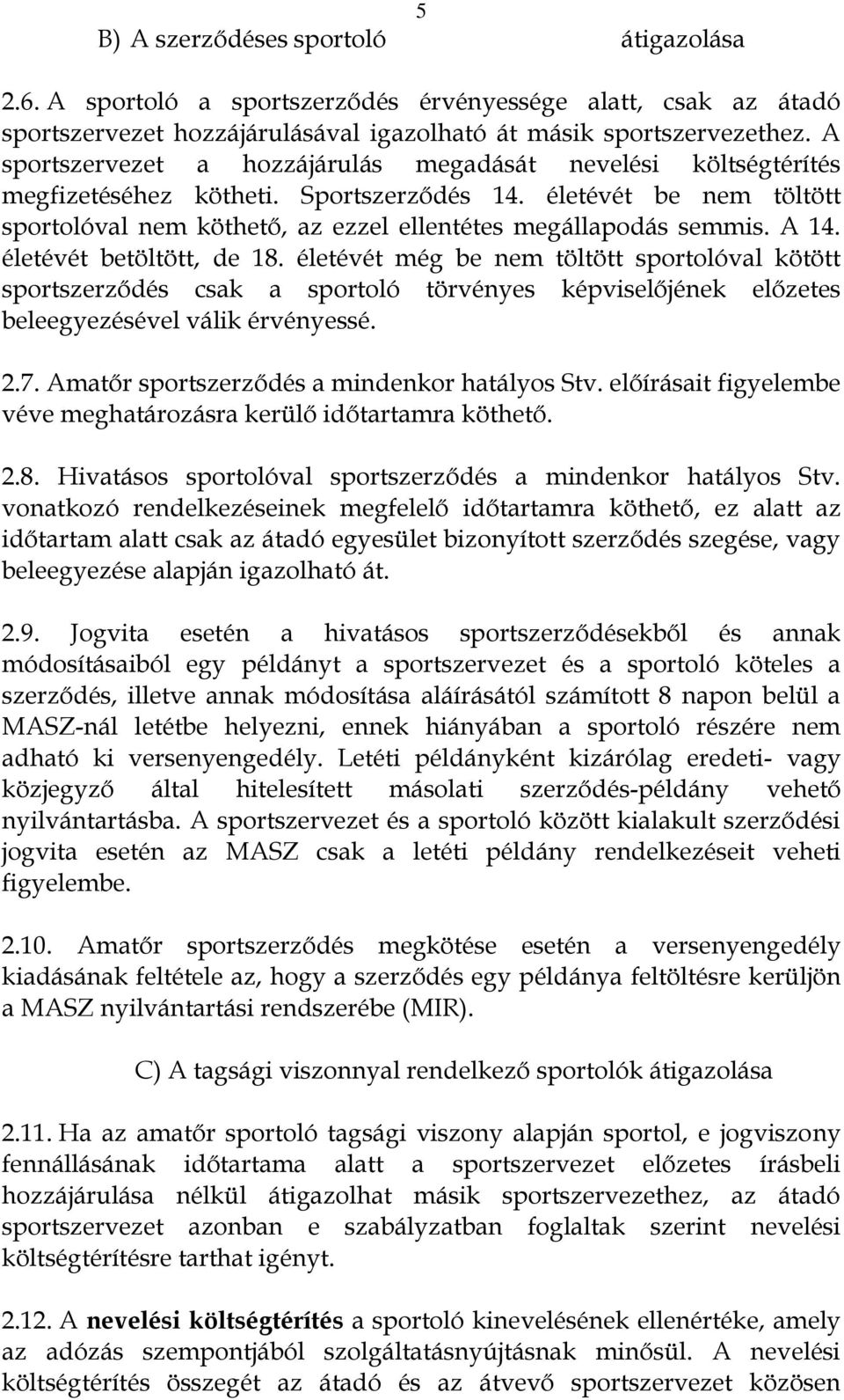 A 14. életévét betöltött, de 18. életévét még be nem töltött sportolóval kötött sportszerződés csak a sportoló törvényes képviselőjének előzetes beleegyezésével válik érvényessé. 2.7.